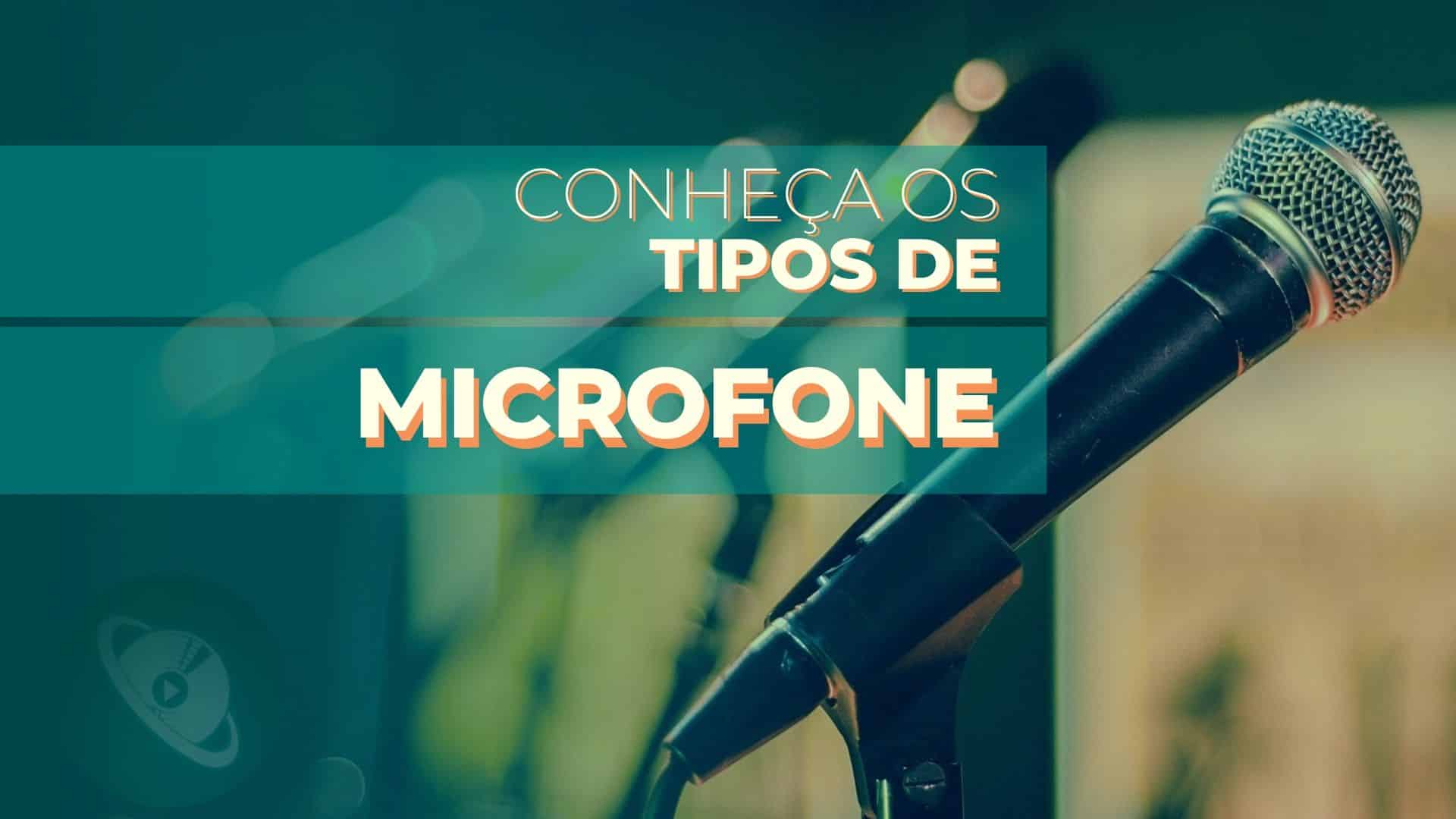 Quais são os tipos de Microfone?